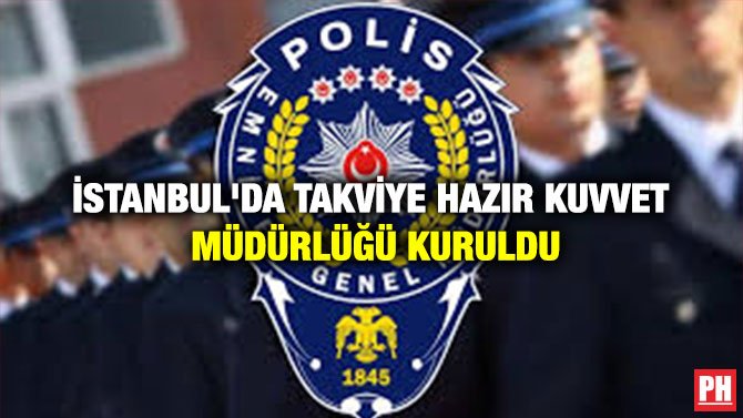 İSTANBUL’DA TAKVİYE HAZIR KUVVET MÜDÜRLÜĞÜ KURULDU