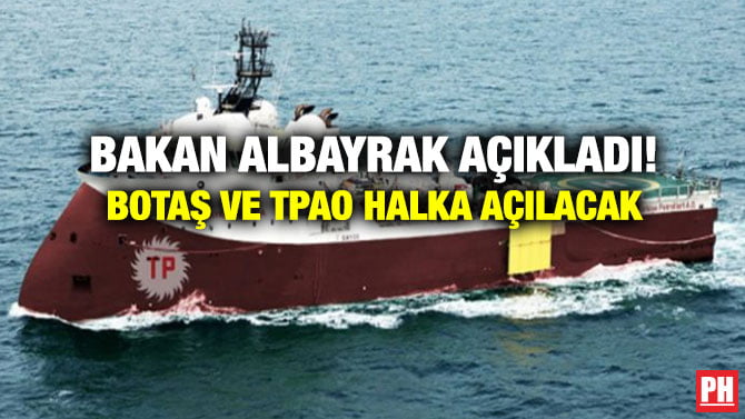 BAKAN ALBAYRAK AÇIKLADI! BOTAŞ VE TPAO HALKA AÇILACAK