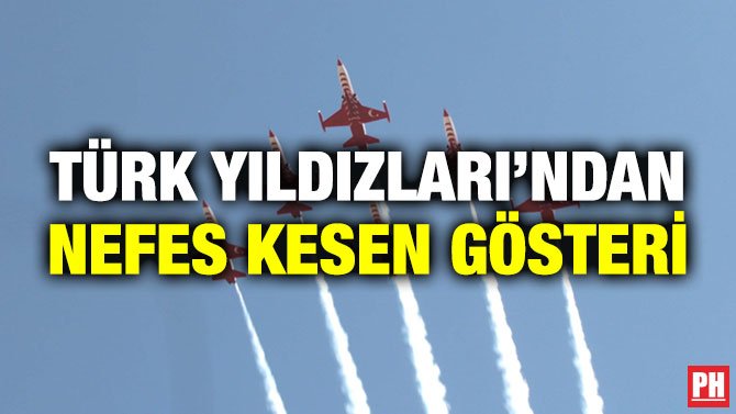TÜRK YILDIZLARI’NDAN NEFES KESEN GÖSTERİ