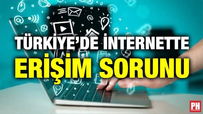 TÜRKİYE’DE İNTERNETTE ERİŞİM SORUNU