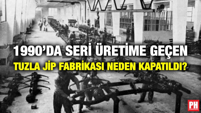 1990’DA SERİ ÜRETİME GEÇEN TUZLA JİP FABRİKASI NEDEN KAPATILDI?