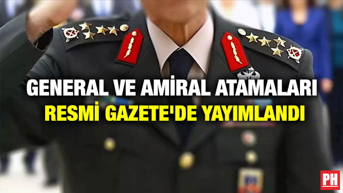 GENERAL VE AMİRAL ATAMALARI RESMİ GAZETE’DE YAYIMLANDI