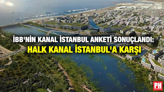İBB’NİN KANAL İSTANBUL ANKETİ SONUÇLANDI: HALK KANAL İSTANBUL’A KARŞI