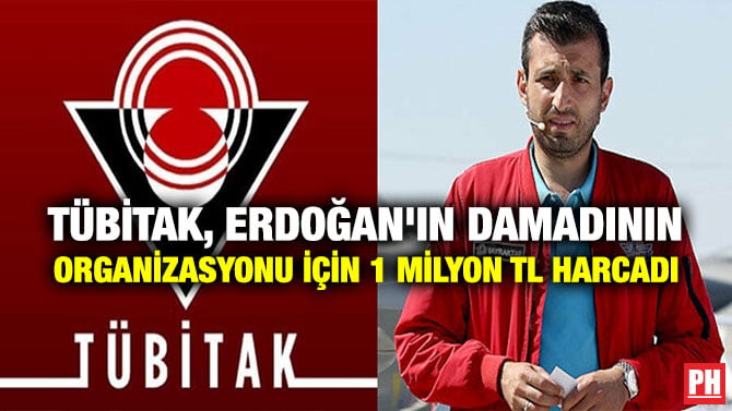 TÜBİTAK, ERDOĞAN’IN DAMADININ ORGANİZASYONU İÇİN 1 MİLYON TL HARCADI