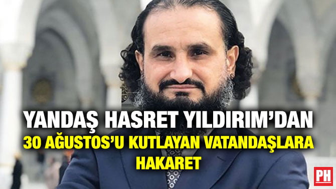 YANDAŞ HASRET YILDIRIM’DAN 30 AĞUSTOS’U KUTLAYAN VATANDAŞLARA HAKARET