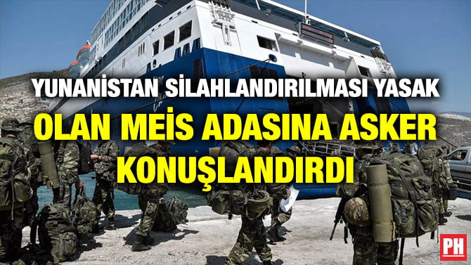 YUNANİSTAN SİLAHLANDIRILMASI YASAK OLAN MEİS ADASINA ASKER KONUŞLANDIRDI