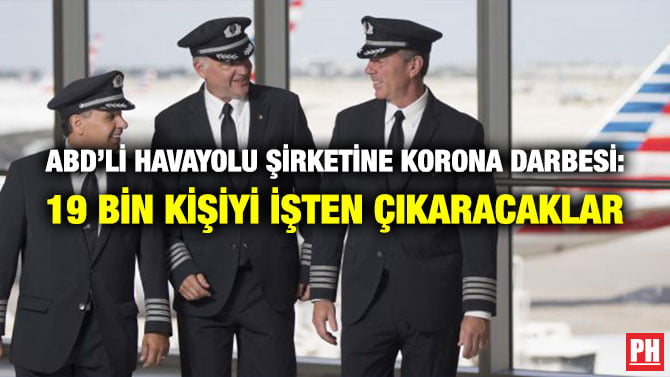 ABD’Lİ HAVAYOLU ŞİRKETİNE KORONA DARBESİ: 19 BİN KİŞİYİ İŞTEN ÇIKARACAKLAR
