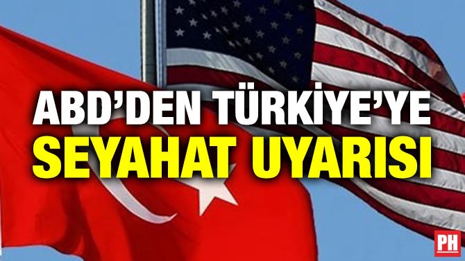 ABD’DEN TÜRKİYE’YE SEYAHAT UYARISI