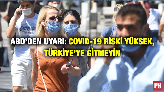 ABD’DEN UYARI: COVID-19 RİSKİ YÜKSEK, TÜRKİYE’YE GİTMEYİN