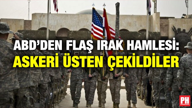 ABD’DEN FLAŞ IRAK HAMLESİ: ASKERİ ÜSTEN ÇEKİLDİLER