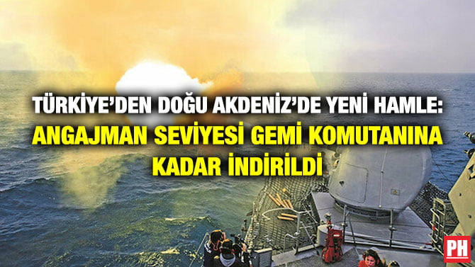 TÜRKİYE’DEN DOĞU AKDENİZ’DE YENİ HAMLE: ANGAJMAN SEVİYESİ GEMİ KOMUTANINA KADAR İNDİRİLDİ
