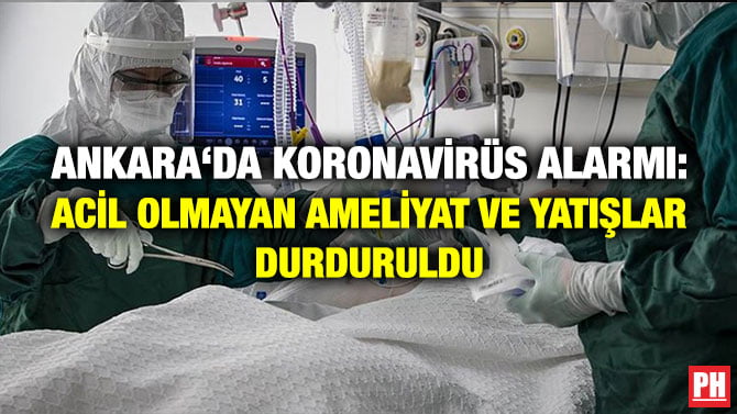 ANKARA‘DA KORONAVİRÜS ALARMI: ACİL OLMAYAN AMELİYAT VE YATIŞLAR DURDURULDU