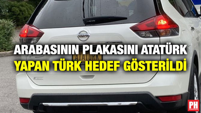 ARABASININ PLAKASINI ATATÜRK YAPAN TÜRK HEDEF GÖSTERİLDİ