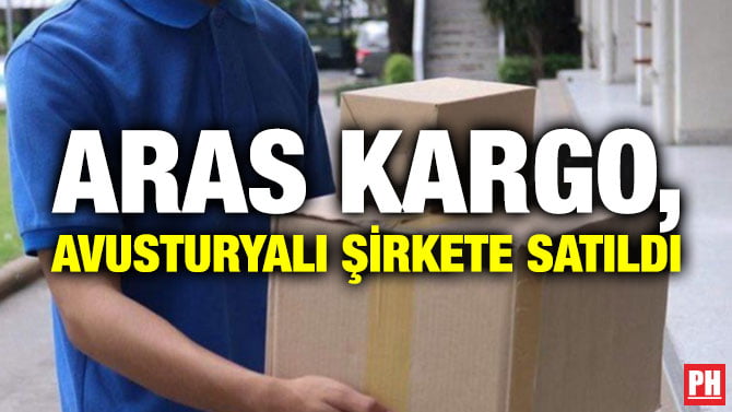 ARAS KARGO, AVUSTURYALI ŞİRKETE SATILDI