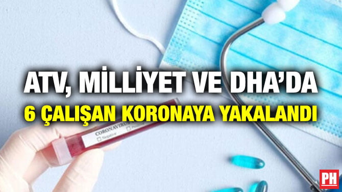 ATV, MİLLİYET VE DHA’DA 6 ÇALIŞAN KORONAYA YAKALANDI