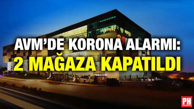 AVM’DE KORONA ALARMI: 2 MAĞAZA KAPATILDI