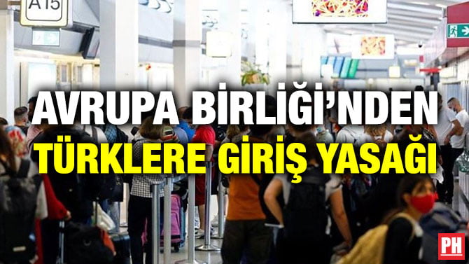 AVRUPA BİRLİĞİ’NDEN TÜRKLERE GİRİŞ YASAĞI