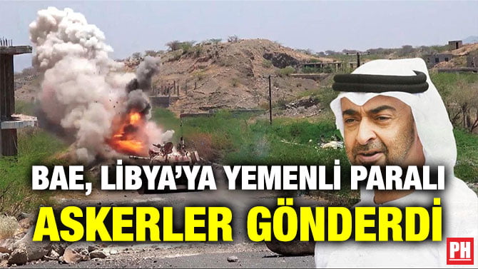 BAE, LİBYA’YA YEMENLİ PARALI ASKERLER GÖNDERDİ