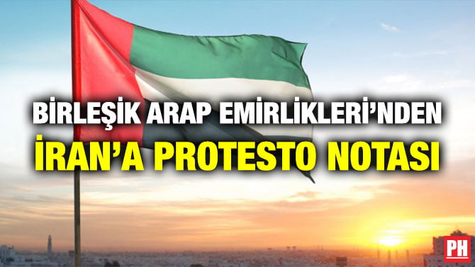 BİRLEŞİK ARAP EMİRLİKLERİ’NDEN İRAN’A PROTESTO NOTASI