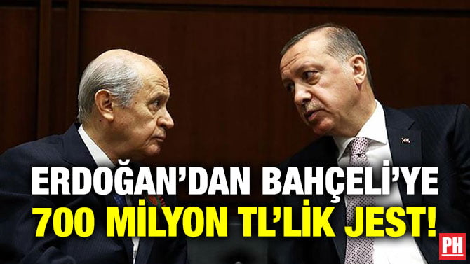 ERDOĞAN’DAN BAHÇELİ’YE 700 MİLYON TL’LİK JEST!