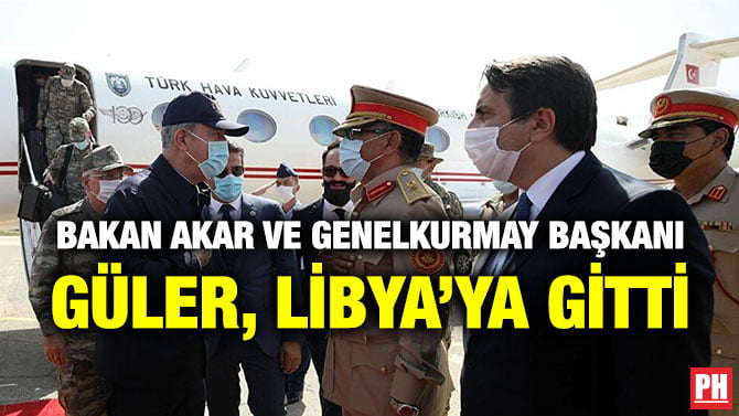 BAKAN AKAR VE GENELKURMAY BAŞKANI GÜLER, LİBYA’YA GİTTİ