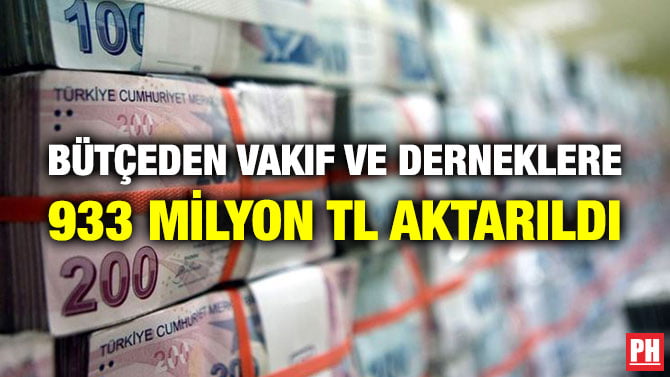 BÜTÇEDEN VAKIF VE DERNEKLERE 933 MİLYON TL AKTARILDI