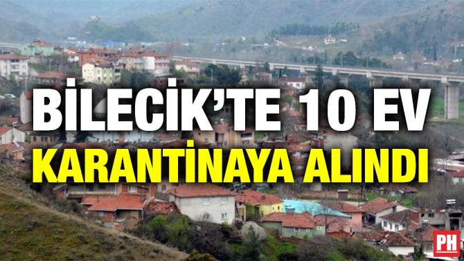 BİLECİK’TE 10 EV KARANTİNAYA ALINDI