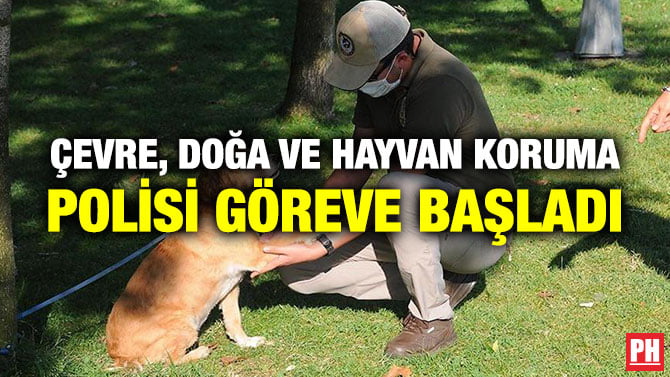 ÇEVRE, DOĞA VE HAYVAN KORUMA POLİSİ GÖREVE BAŞLADI