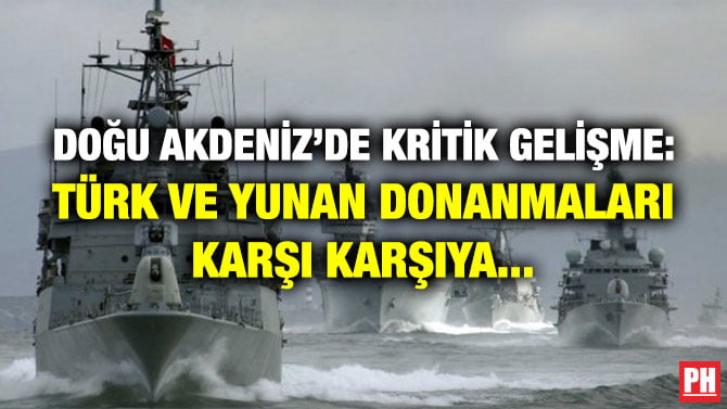 DOĞU AKDENİZ’DE KRİTİK GELİŞME: TÜRK VE YUNAN DONANMALARI KARŞI KARŞIYA…