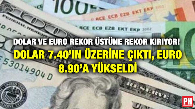 DOLAR VE EURO REKOR ÜSTÜNE REKOR KIRIYOR!  DOLAR 7.40’IN ÜZERİNE ÇIKTI, EURO 8.90’A YÜKSELDİ