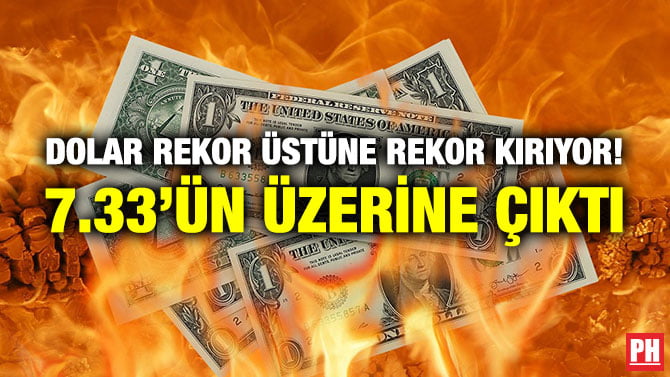 DOLAR REKOR ÜSTÜNE REKOR KIRIYOR! 7.33’ÜN ÜZERİNE ÇIKTI