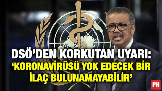 DSÖ’DEN KORKUTAN UYARI: ‘KORONAVİRÜSÜ YOK EDECEK BİR İLAÇ BULUNAMAYABİLİR’