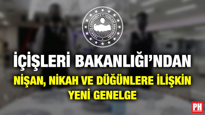 İÇİŞLERİ BAKANLIĞI’NDAN NİŞAN, NİKAH VE DÜĞÜNLERE İLİŞKİN YENİ GENELGE