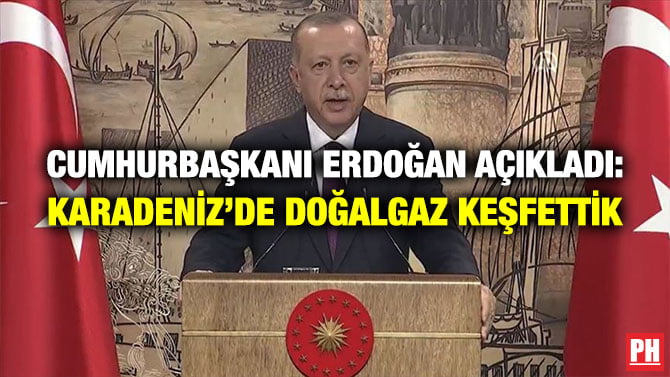 CUMHURBAŞKANI ERDOĞAN AÇIKLADI: KARADENİZ’DE DOĞALGAZ KEŞFETTİK
