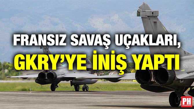 FRANSIZ SAVAŞ UÇAKLARI, GKRY’YE İNİŞ YAPTI