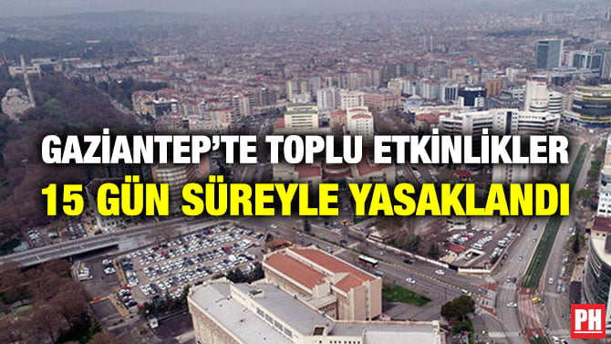 GAZİANTEP’TE TOPLU ETKİNLİKLER 15 GÜN SÜREYLE YASAKLANDI