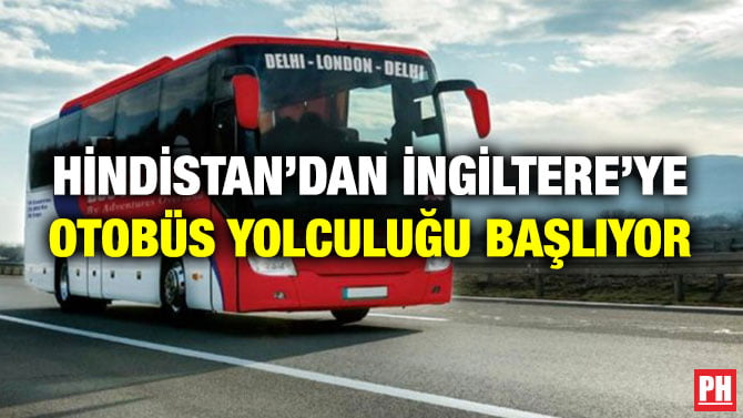 HİNDİSTAN’DAN İNGİLTERE’YE OTOBÜS YOLCULUĞU BAŞLIYOR