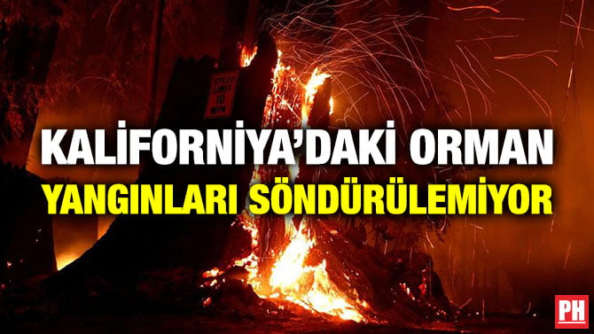 KALİFORNİYA’DAKİ ORMAN YANGINLARI SÖNDÜRÜLEMİYOR