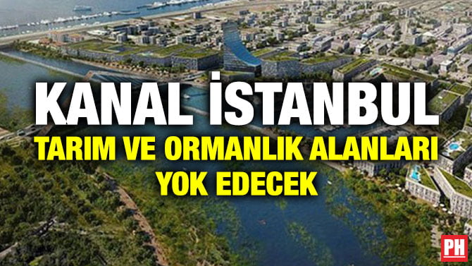 KANAL İSTANBUL TARIM VE ORMANLIK ALANLARI YOK EDECEK