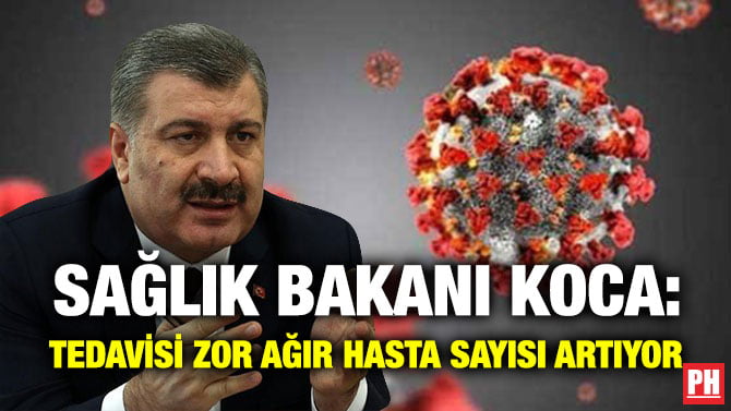 SAĞLIK BAKANI KOCA: TEDAVİSİ ZOR AĞIR HASTA SAYISI ARTIYOR