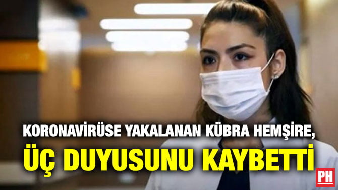 KORONAVİRÜSE YAKALANAN KÜBRA HEMŞİRE, ÜÇ DUYUSUNU KAYBETTİ