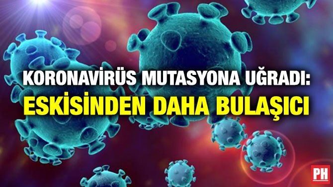 KORONAVİRÜS MUTASYONA UĞRADI: ESKİSİNDEN DAHA BULAŞICI