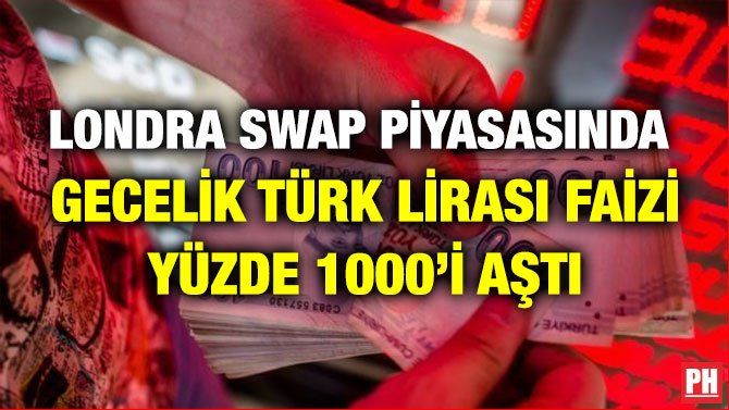 LONDRA SWAP PİYASASINDA GECELİK TÜRK LİRASI FAİZİ YÜZDE 1000’İ AŞTI