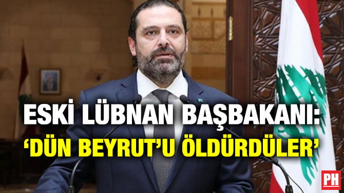 ESKİ LÜBNAN BAŞBAKANI: ‘DÜN BEYRUT’U ÖLDÜRDÜLER’