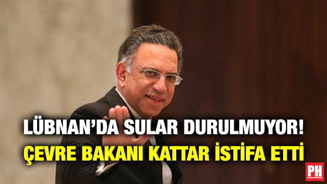 LÜBNAN’DA SULAR DURULMUYOR! ÇEVRE BAKANI KATTAR İSTİFA ETTİ