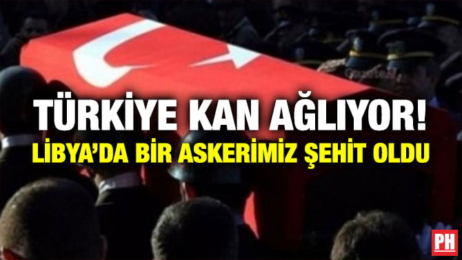 TÜRKİYE KAN AĞLIYOR! LİBYA’DA BİR ASKERİMİZ ŞEHİT OLDU