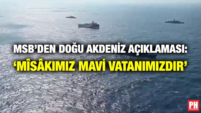 MSB’DEN DOĞU AKDENİZ AÇIKLAMASI: ‘MÎSÂKIMIZ MAVİ VATANIMIZDIR’