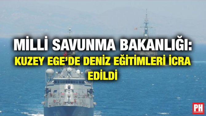 MİLLİ SAVUNMA BAKANLIĞI: KUZEY EGE’DE DENİZ EĞİTİMLERİ İCRA EDİLDİ