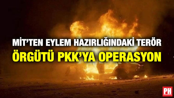 MİT’TEN EYLEM HAZIRLIĞINDAKİ TERÖR ÖRGÜTÜ PKK’YA OPERASYON