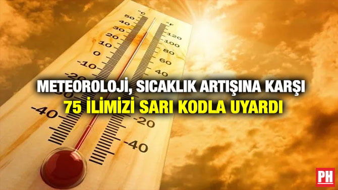 METEOROLOJİ, SICAKLIK ARTIŞINA KARŞI 75 İLİMİZİ SARI KODLA UYARDI